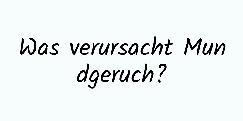 Was verursacht Mundgeruch?