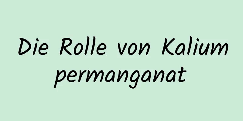 Die Rolle von Kaliumpermanganat