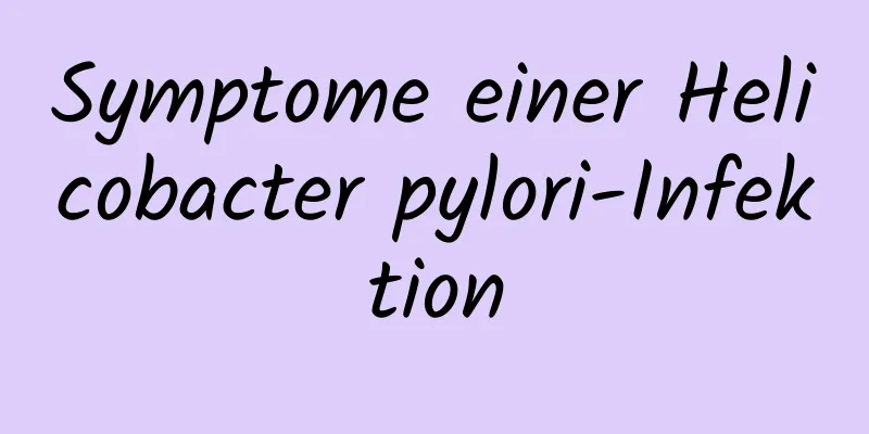Symptome einer Helicobacter pylori-Infektion