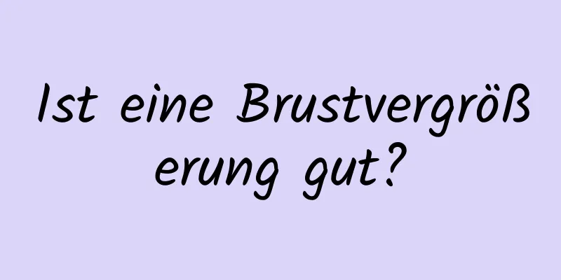 Ist eine Brustvergrößerung gut?
