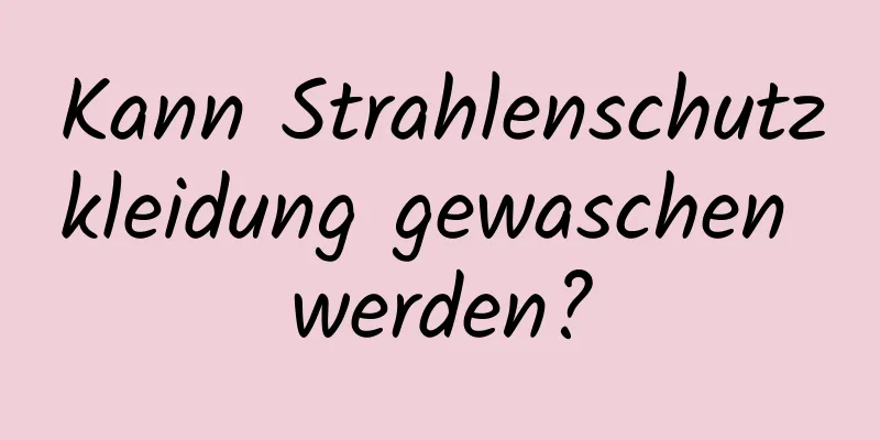 Kann Strahlenschutzkleidung gewaschen werden?