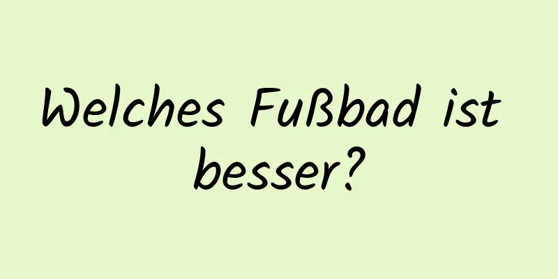 Welches Fußbad ist besser?