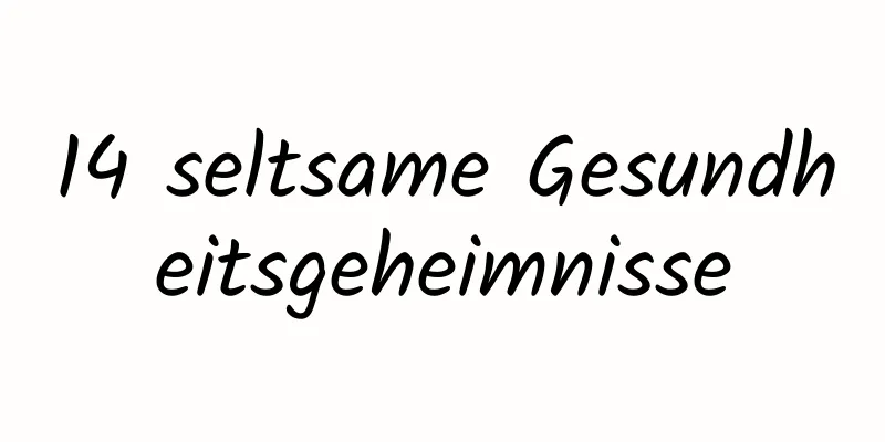 14 seltsame Gesundheitsgeheimnisse
