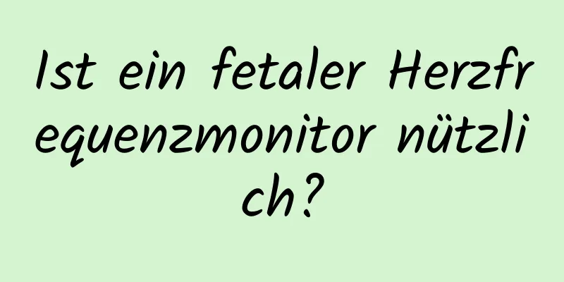 Ist ein fetaler Herzfrequenzmonitor nützlich?