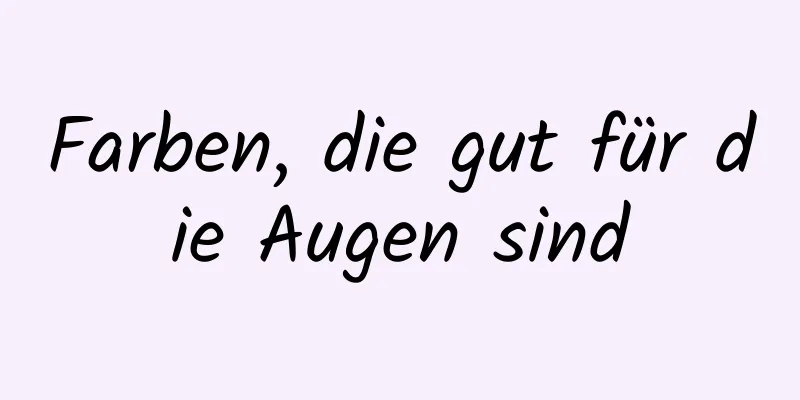 Farben, die gut für die Augen sind