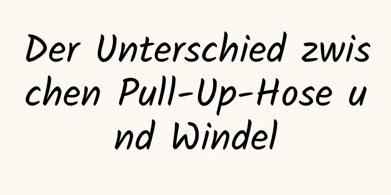 Der Unterschied zwischen Pull-Up-Hose und Windel