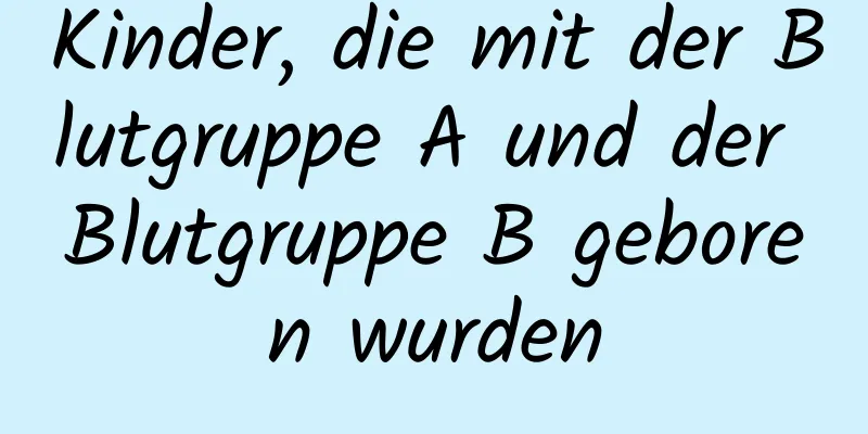 Kinder, die mit der Blutgruppe A und der Blutgruppe B geboren wurden