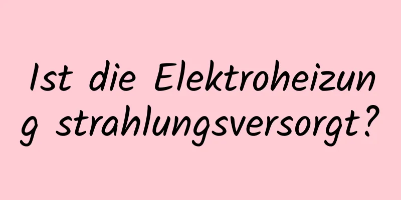 Ist die Elektroheizung strahlungsversorgt?