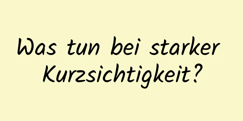 Was tun bei starker Kurzsichtigkeit?