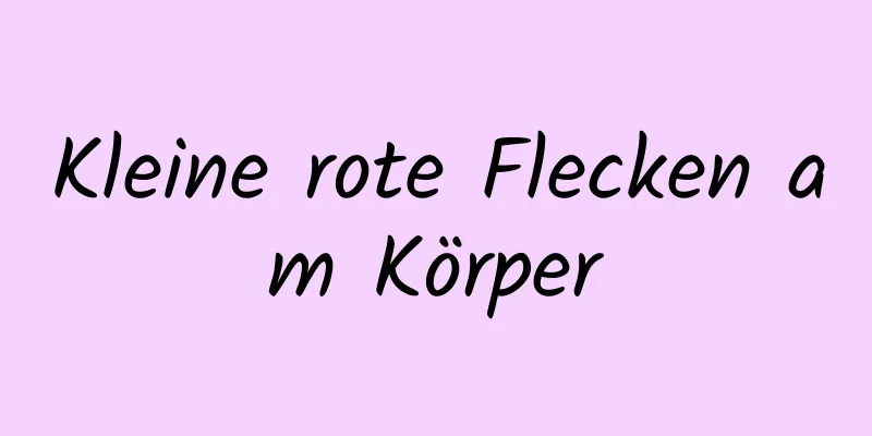 Kleine rote Flecken am Körper