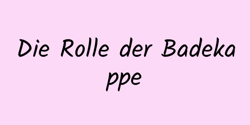 Die Rolle der Badekappe