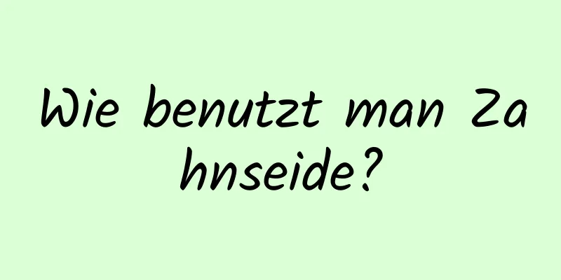 Wie benutzt man Zahnseide?
