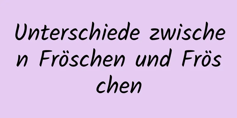 Unterschiede zwischen Fröschen und Fröschen