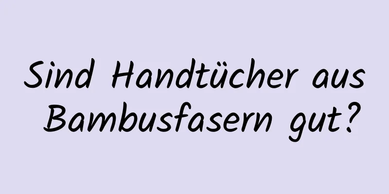 Sind Handtücher aus Bambusfasern gut?