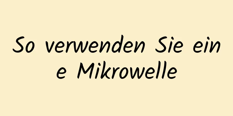 So verwenden Sie eine Mikrowelle
