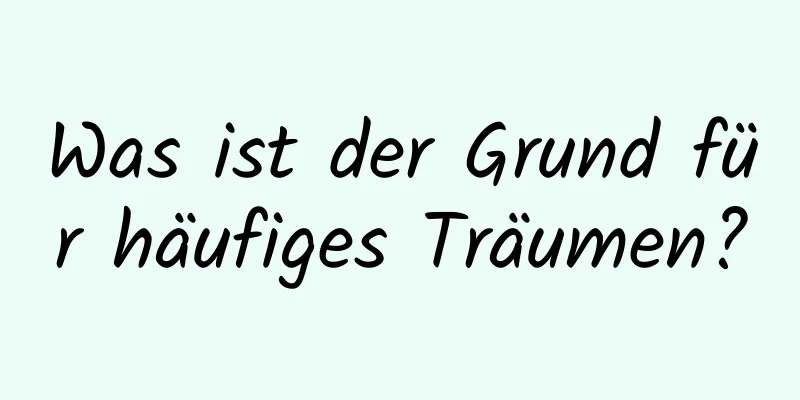 Was ist der Grund für häufiges Träumen?