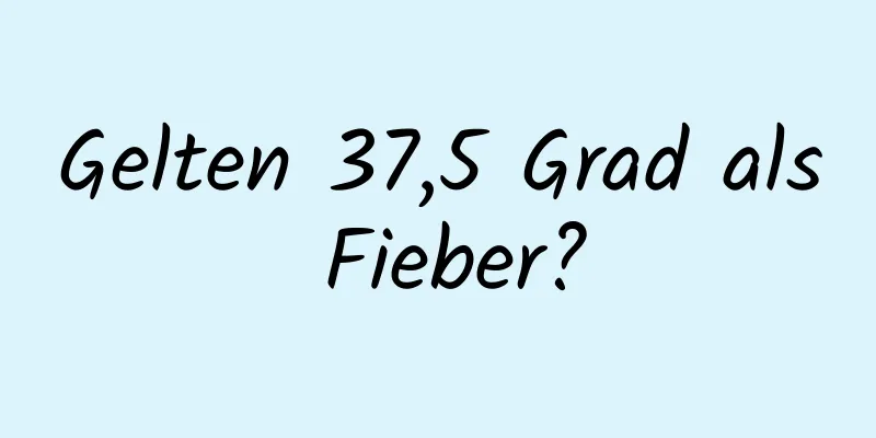 Gelten 37,5 Grad als Fieber?