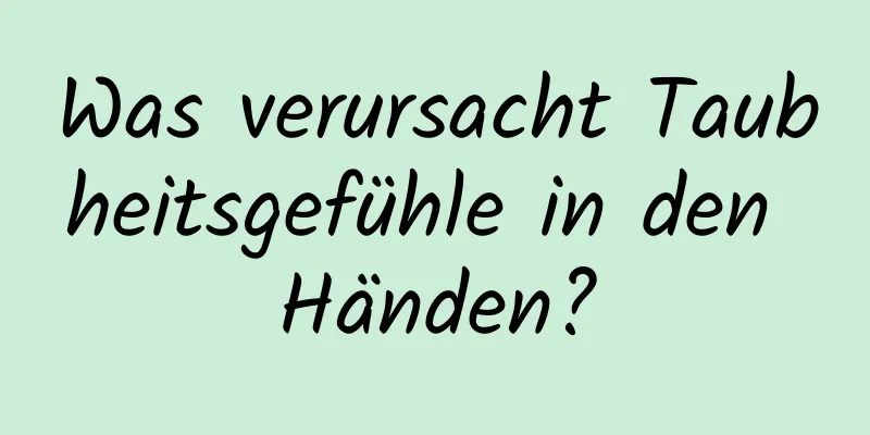Was verursacht Taubheitsgefühle in den Händen?