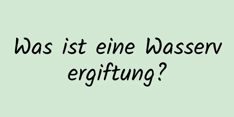 Was ist eine Wasservergiftung?