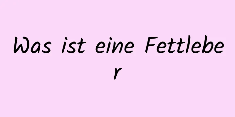 Was ist eine Fettleber