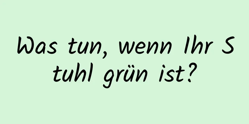 Was tun, wenn Ihr Stuhl grün ist?