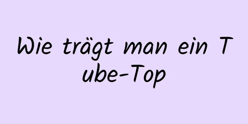 Wie trägt man ein Tube-Top
