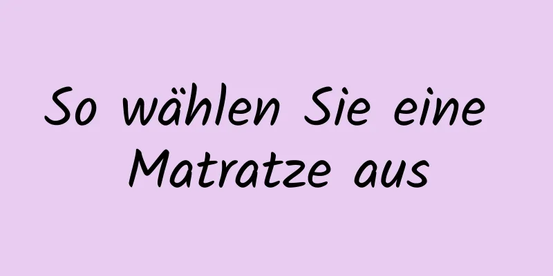 So wählen Sie eine Matratze aus