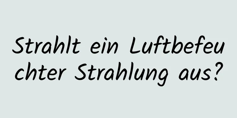 Strahlt ein Luftbefeuchter Strahlung aus?