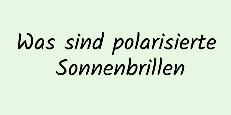 Was sind polarisierte Sonnenbrillen