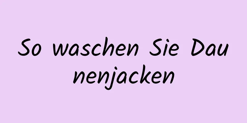 So waschen Sie Daunenjacken