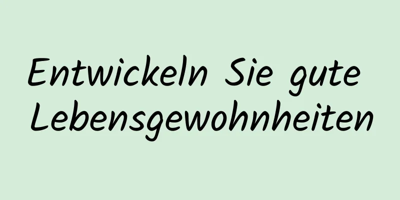 Entwickeln Sie gute Lebensgewohnheiten