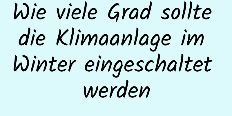 Wie viele Grad sollte die Klimaanlage im Winter eingeschaltet werden