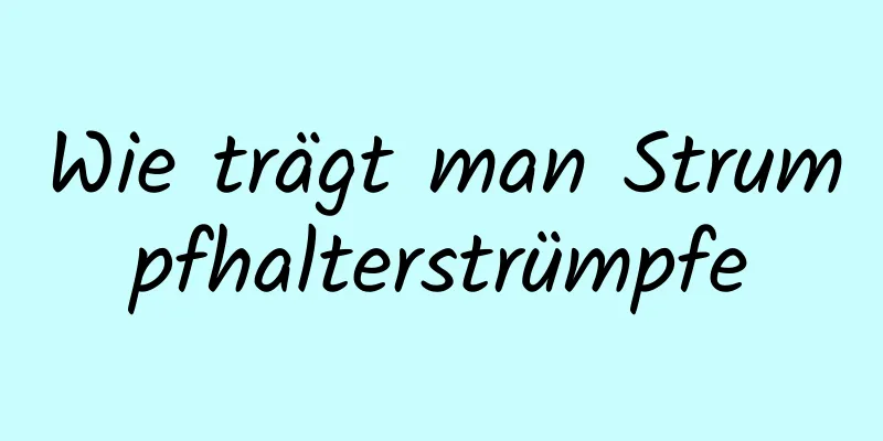 Wie trägt man Strumpfhalterstrümpfe