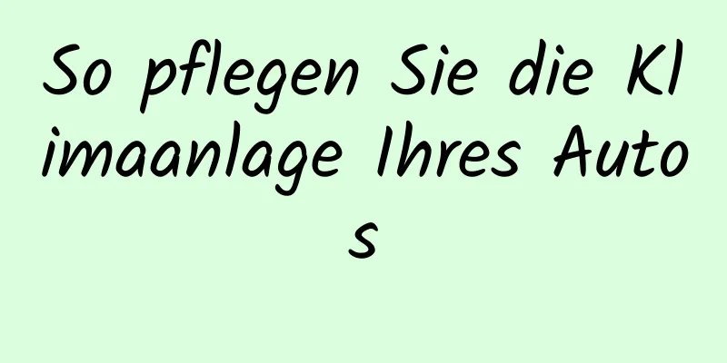 So pflegen Sie die Klimaanlage Ihres Autos