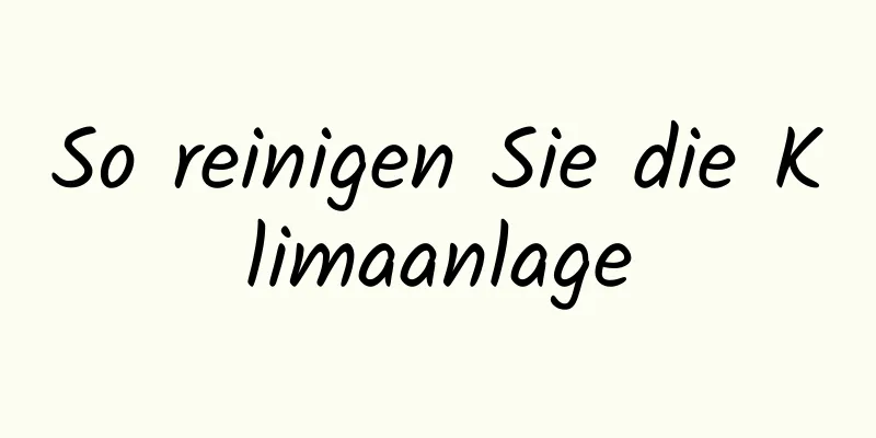 So reinigen Sie die Klimaanlage