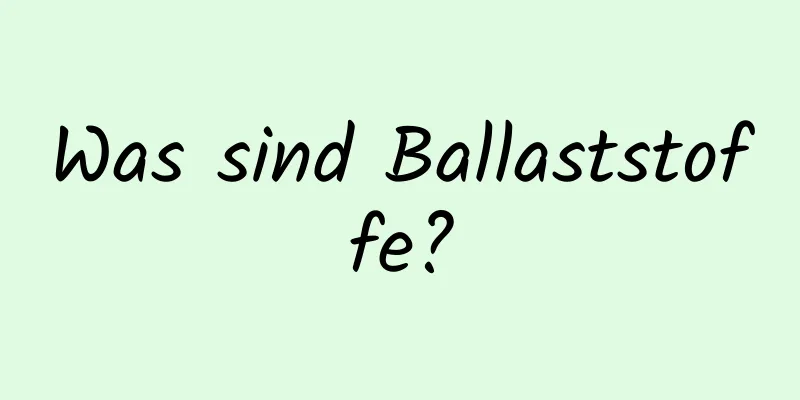 Was sind Ballaststoffe?