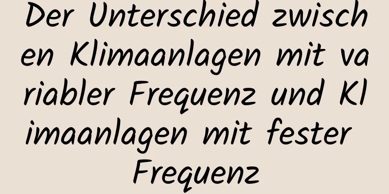 Der Unterschied zwischen Klimaanlagen mit variabler Frequenz und Klimaanlagen mit fester Frequenz