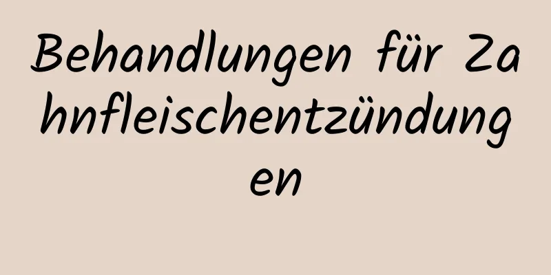 Behandlungen für Zahnfleischentzündungen