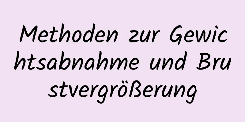 Methoden zur Gewichtsabnahme und Brustvergrößerung