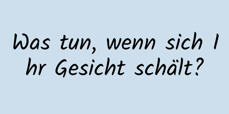 Was tun, wenn sich Ihr Gesicht schält?