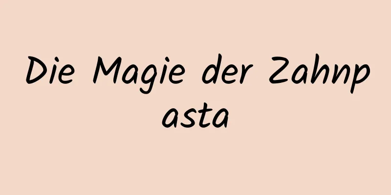 Die Magie der Zahnpasta
