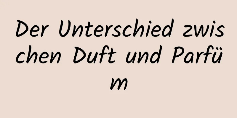 Der Unterschied zwischen Duft und Parfüm