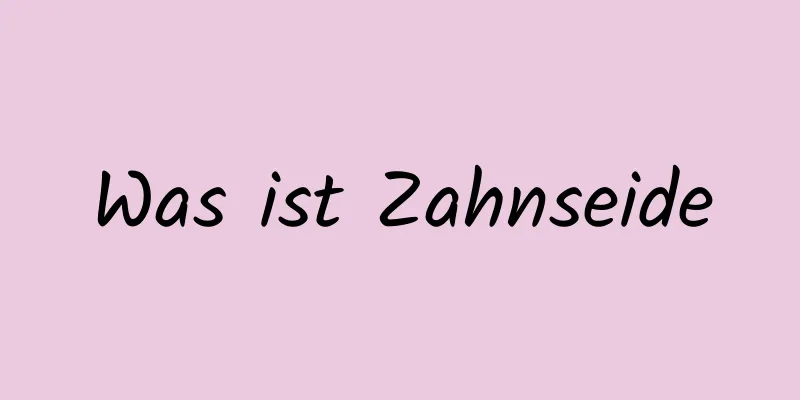 Was ist Zahnseide