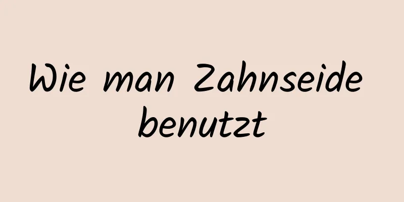 Wie man Zahnseide benutzt