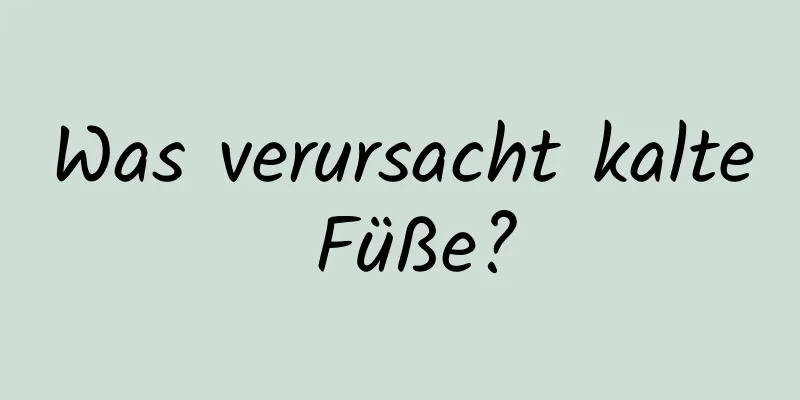 Was verursacht kalte Füße?