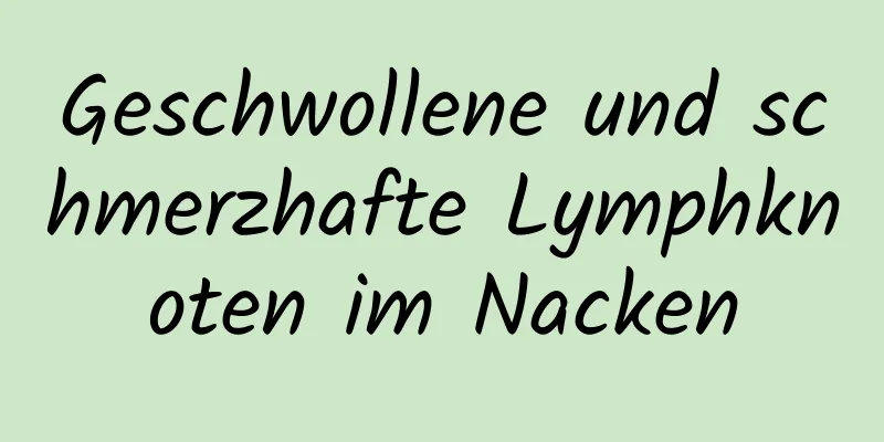 Geschwollene und schmerzhafte Lymphknoten im Nacken