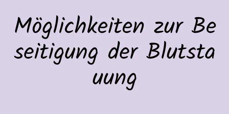 Möglichkeiten zur Beseitigung der Blutstauung