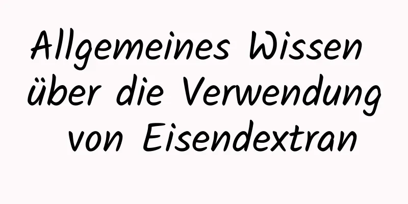 Allgemeines Wissen über die Verwendung von Eisendextran