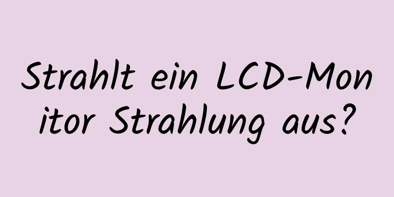 Strahlt ein LCD-Monitor Strahlung aus?