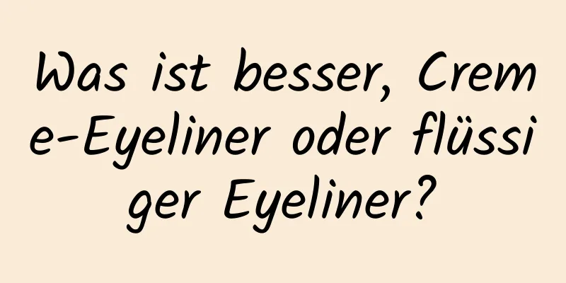 Was ist besser, Creme-Eyeliner oder flüssiger Eyeliner?